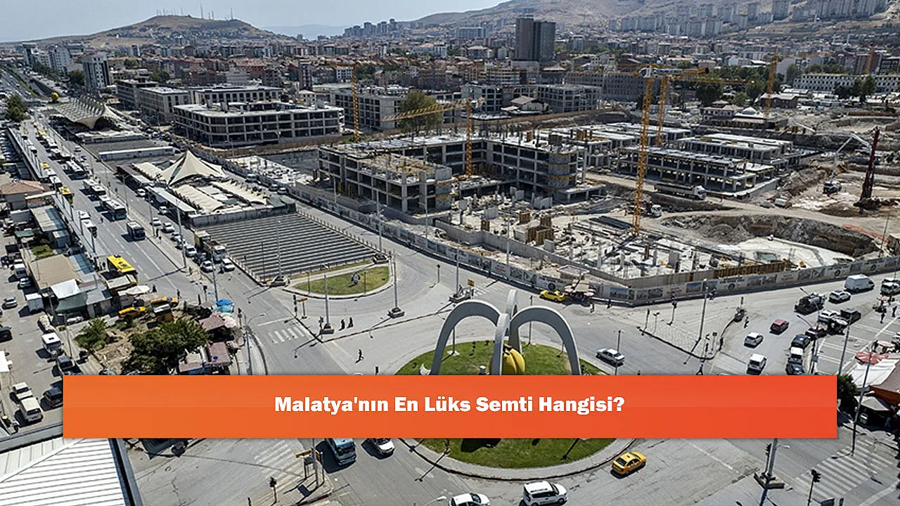 Malatya'nın En Lüks Semti Hangisi?