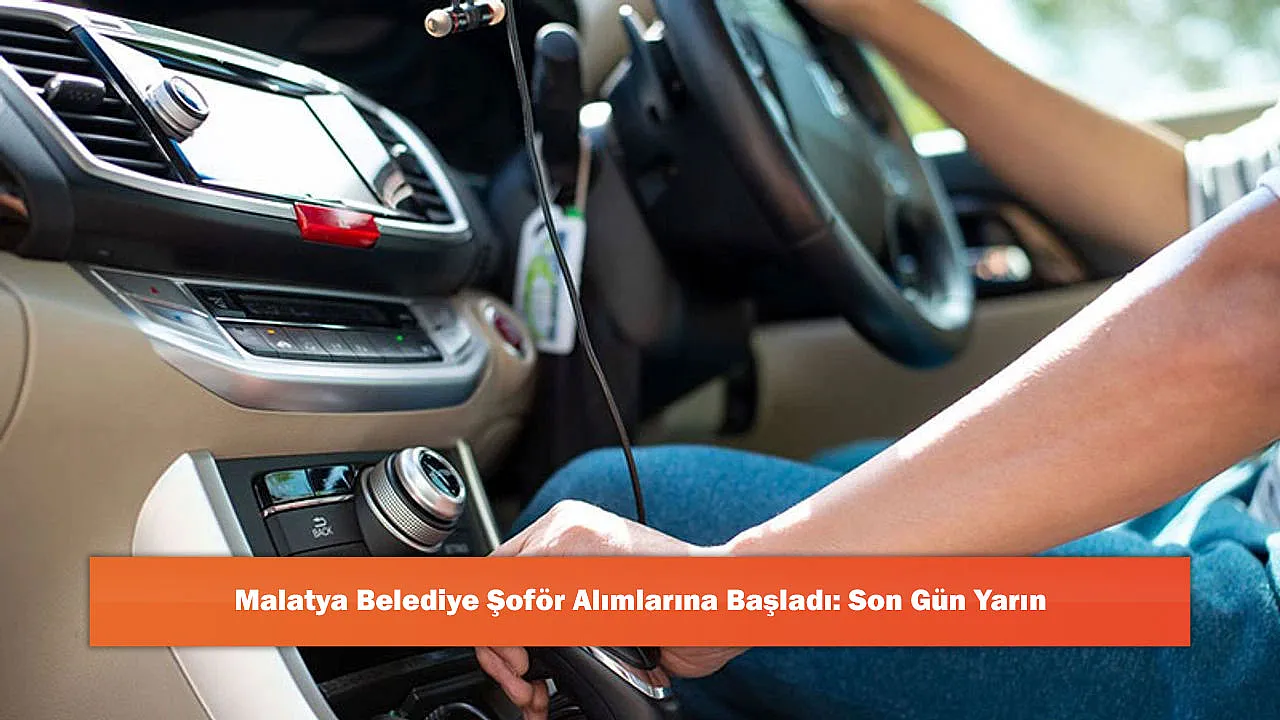 Malatya Belediye Şoför Alımlarına Başladı: Son Gün Yarın