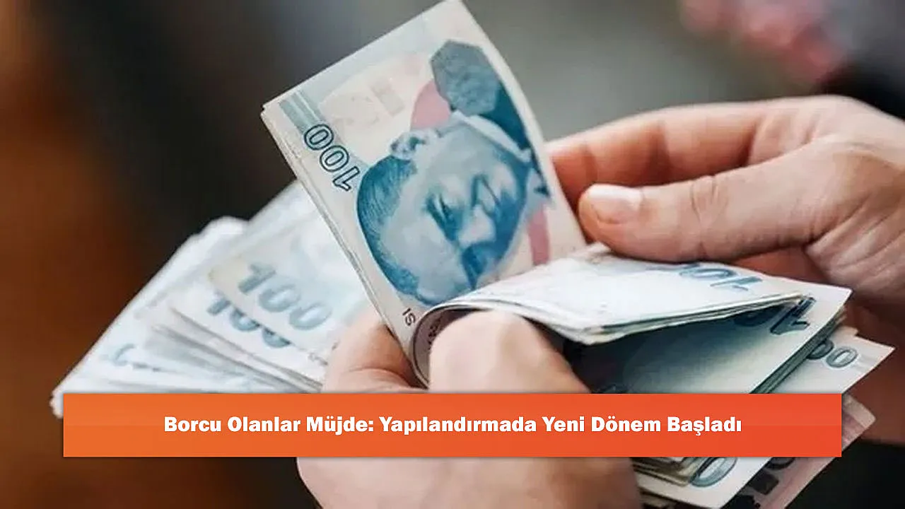 Borcu Olanlar Müjde: Yapılandırmada Yeni Dönem Başladı