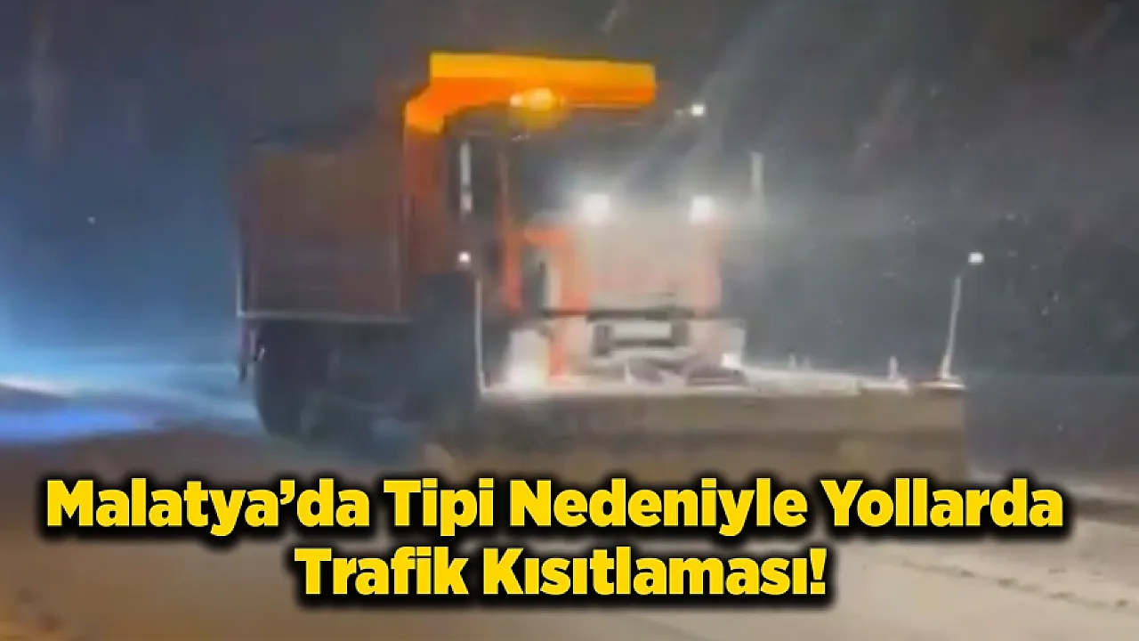 Malatya'da Bazı Güzergâhlarda Araç Geçişi Durduruldu