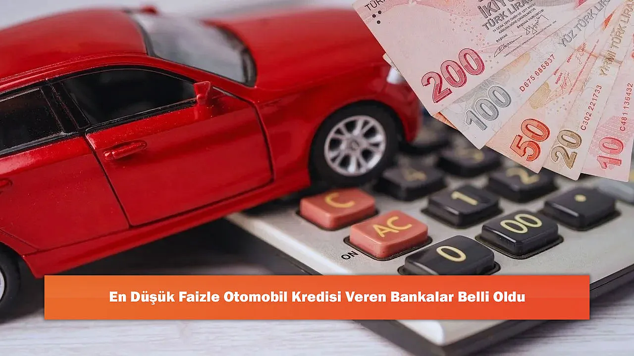 En Düşük Faizle Otomobil Kredisi Veren Bankalar Belli Oldu