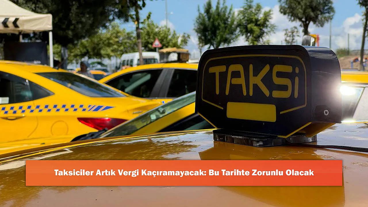 Taksiciler Artık Vergi Kaçıramayacak: Bu Tarihte Zorunlu Olacak