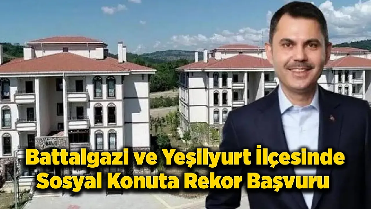 Battalgazi ve Yeşilyurt İlçesinde Sosyal Konuta Rekor Başvuru
