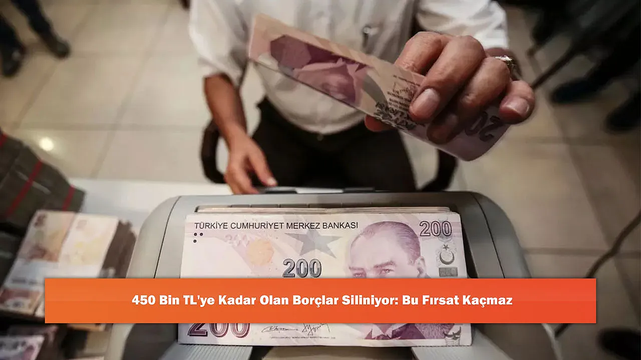 450 Bin TL'ye Kadar Olan Borçlar Siliniyor: Bu Fırsat Kaçmaz