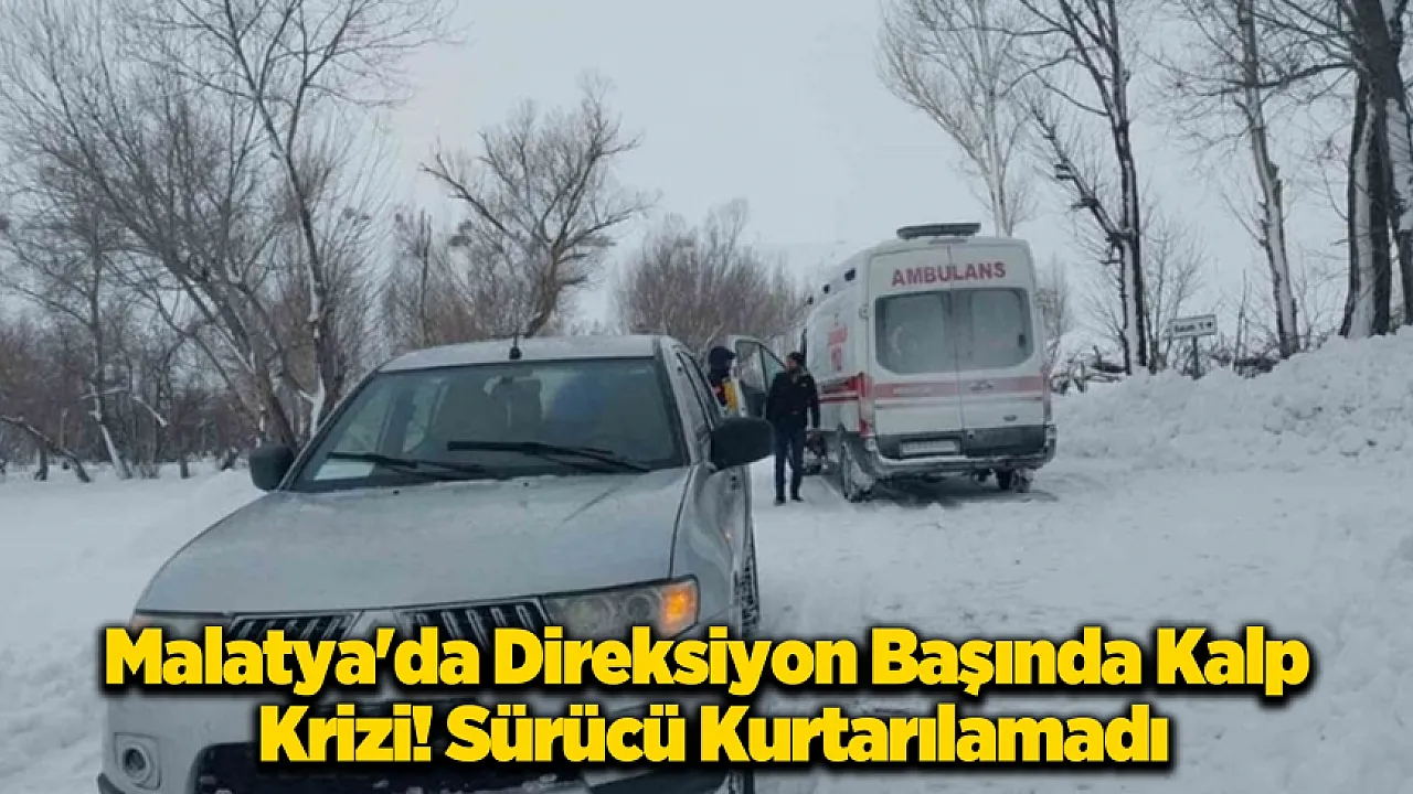 Malatya'da Direksiyon Başında Kalp Krizi Geçiren Sürücü Hayatını Kaybetti!
