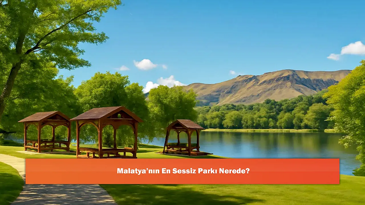 Malatya'nın En Sessiz Parkı Nerede?