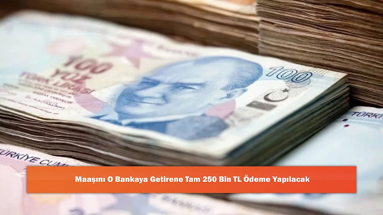 Maaşını O Bankaya Getirene Tam 250 Bin TL Ödeme Yapılacak