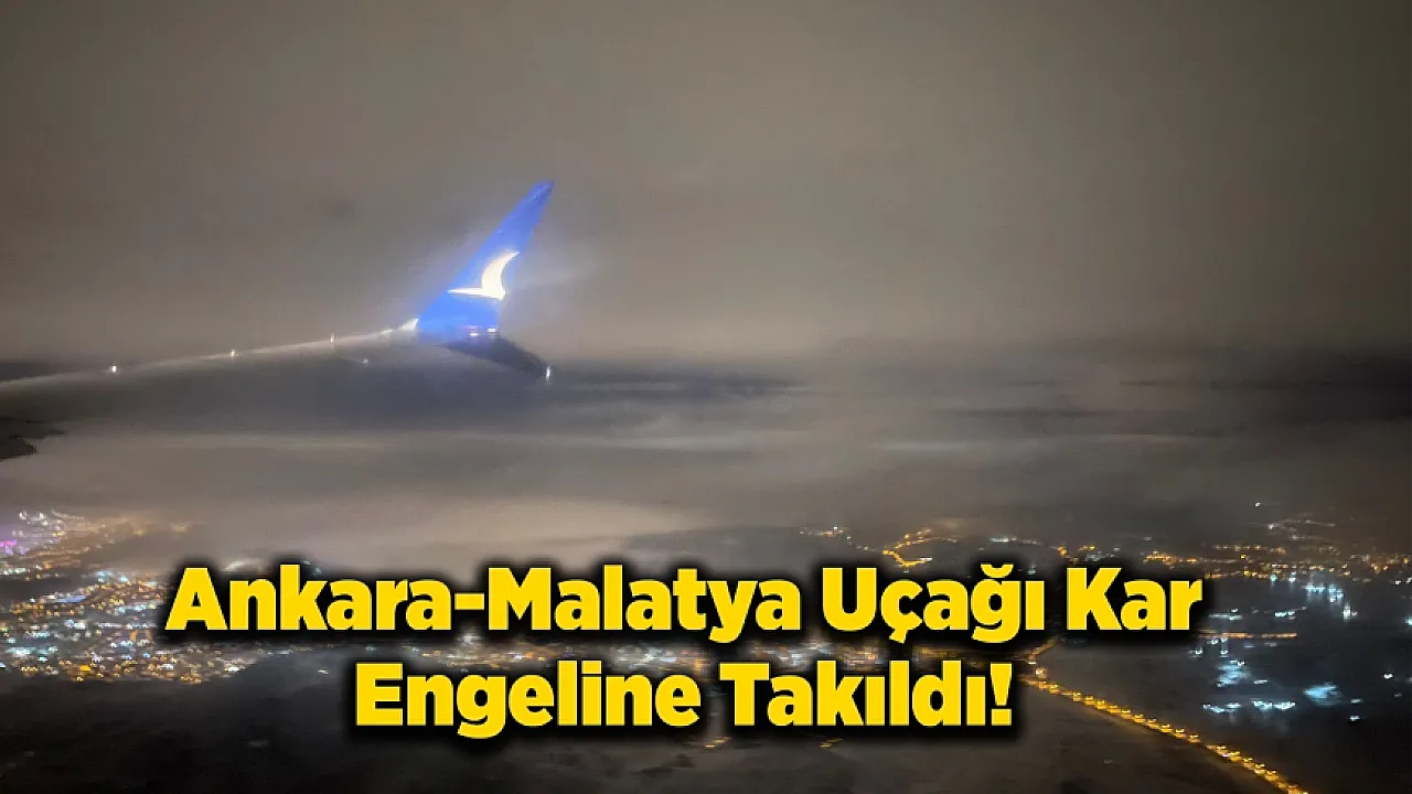 Malatya'da Görüş Sıfıra Düştü Yolcu Uçağı Ankara'ya Acil Dönüş Yaptı!