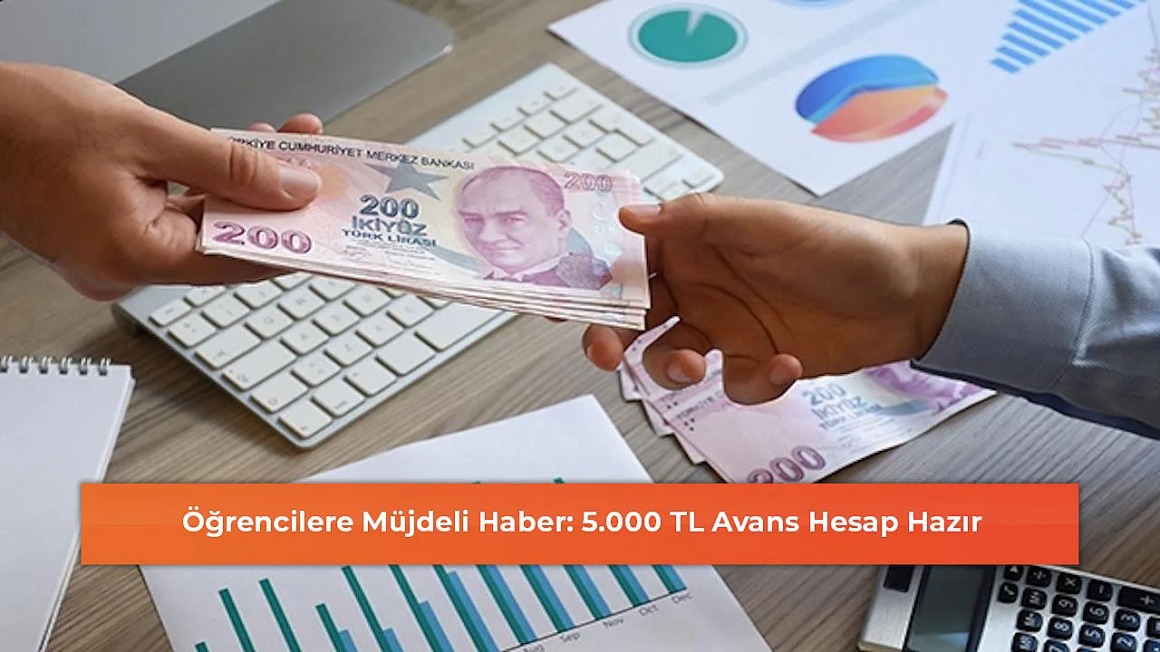 Öğrencilere Müjdeli Haber: 5.000 TL Avans Hesap Hazır