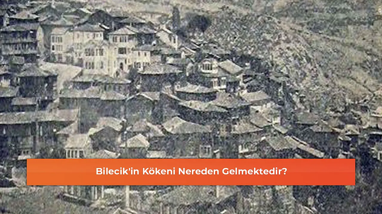 Bilecik'in Kökeni Nereden Gelmektedir?