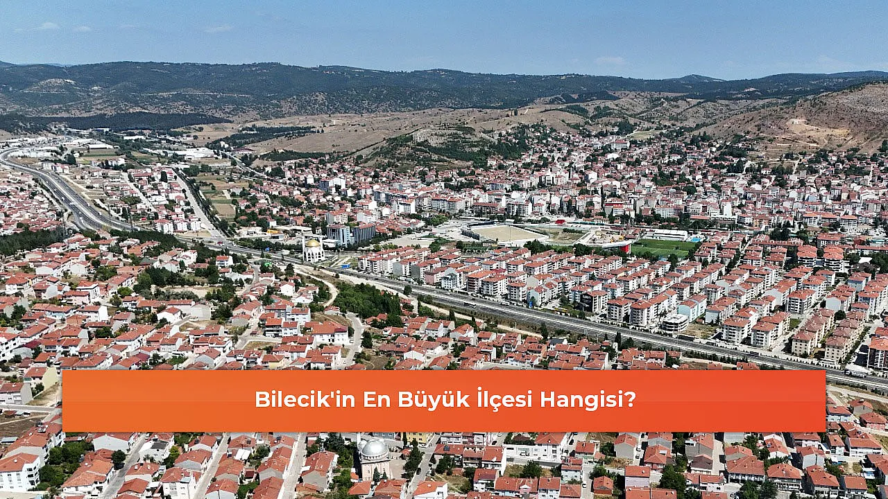 Bilecik'in En Büyük İlçesi Hangisi?