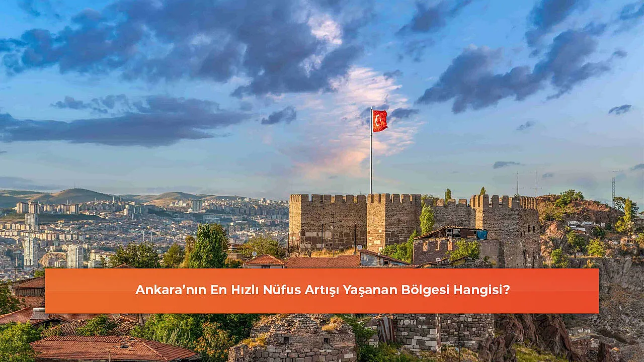Ankara'nın En Hızlı Nüfus Artışı Yaşanan Bölgesi Hangisi?