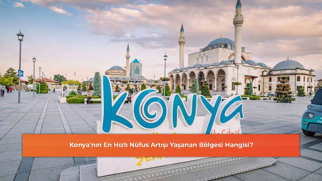 Konya'nın En Hızlı Nüfus Artışı Yaşanan Bölgesi Hangisi?