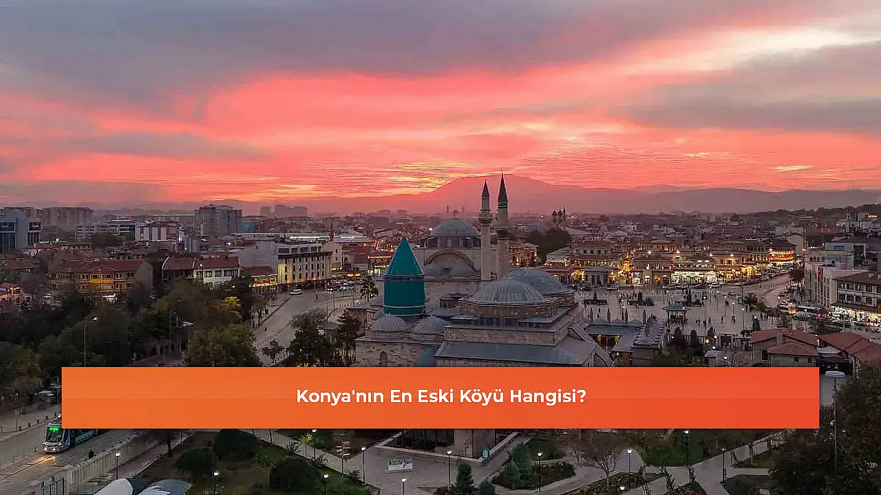 Konya'nın En Eski Köyü Hangisi?