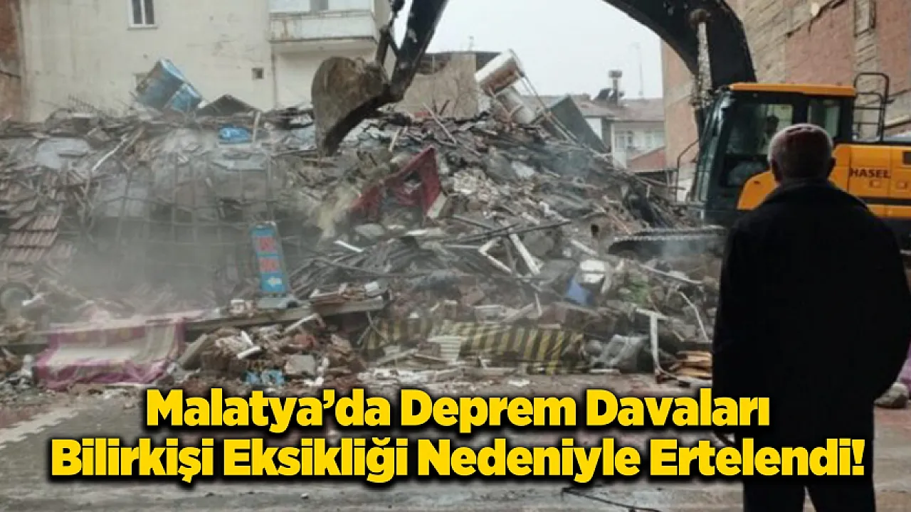 Malatya'da Deprem Davalarında Erteleme! Bilirkişi Raporu Dosyada Yok