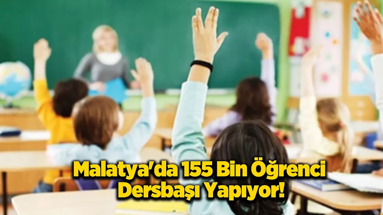 Malatya'da 155 Bin Öğrencinin Eğitim Maratonunun İkinci Perdesi Başlıyor!
