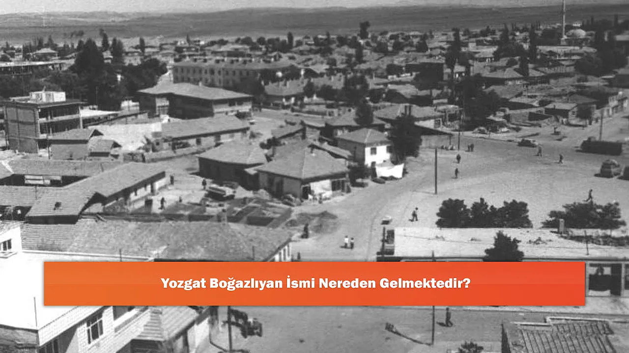 Yozgat Boğazlıyan İsmi Nereden Gelmektedir?