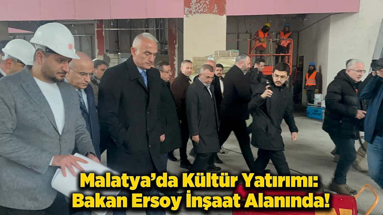 Bakan Ersoy, Malatya'da Sabancı Kültür Merkezi İnşaatını İnceledi