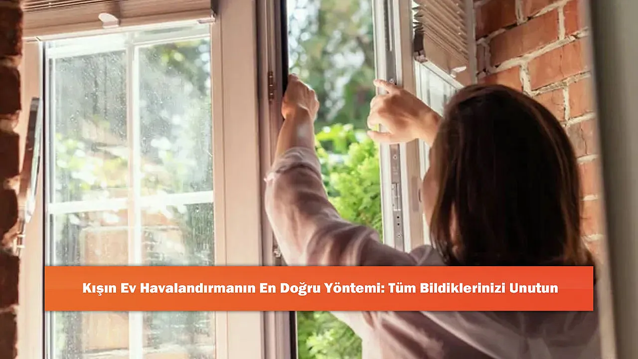Kışın Ev Havalandırmanın En Doğru Yöntemi: Tüm Bildiklerinizi Unutun