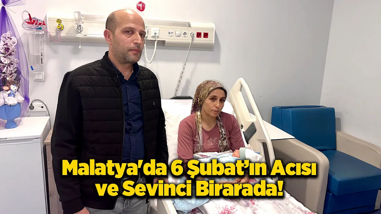 Malatya'da Acının İçinden Doğan Sevinç!