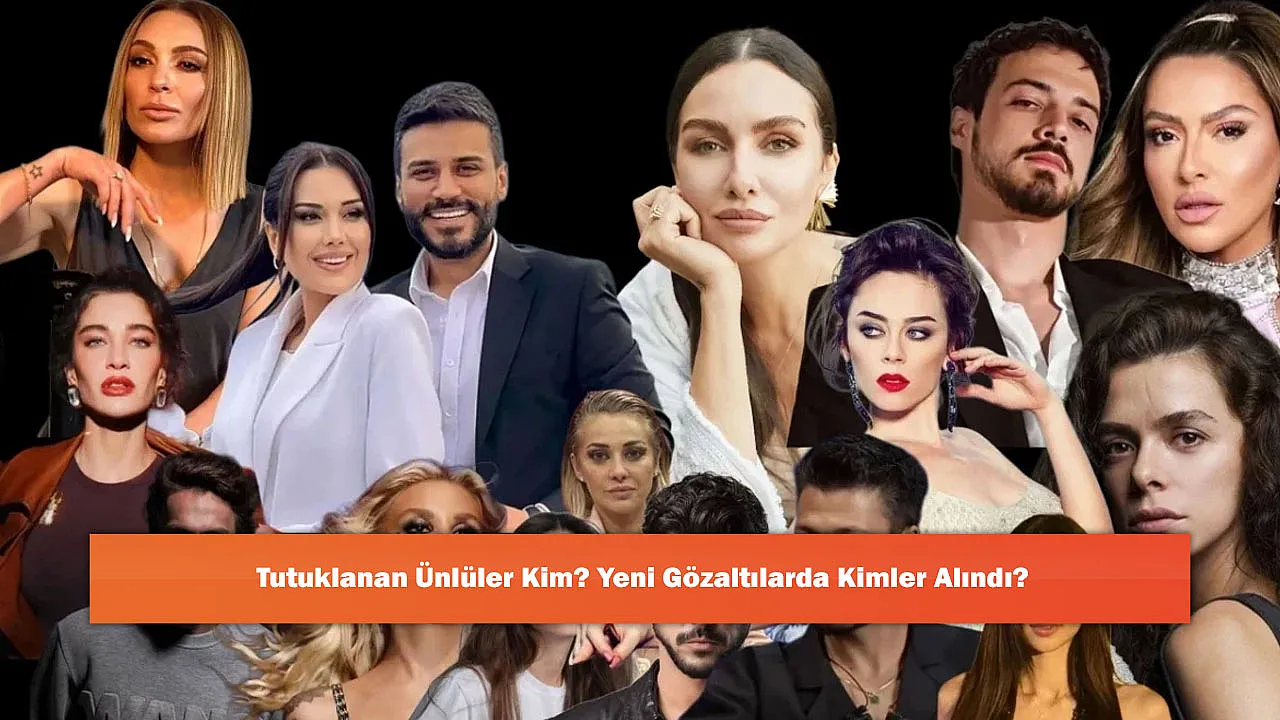 Tutuklanan Ünlüler Kim? Yeni Gözaltılarda Kimler Alındı?