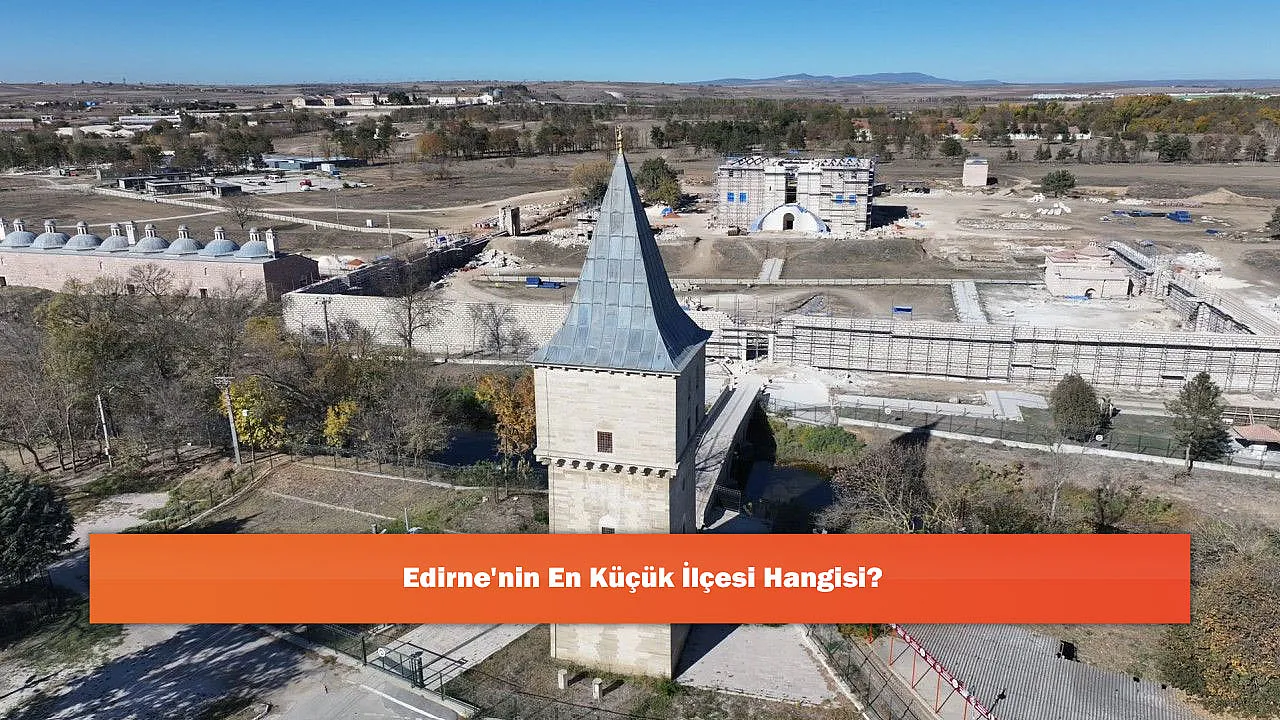 Edirne'nin En Küçük İlçesi Hangisi?