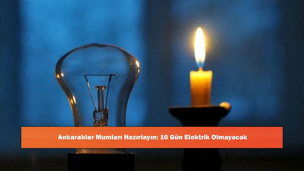 Ankaralılar Mumları Hazırlayın: 10 Gün Elektrik Olmayacak