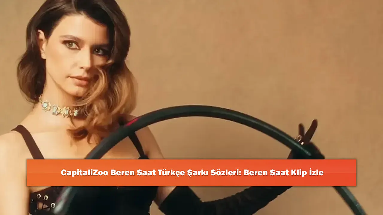 CapitaliZoo Beren Saat Türkçe Şarkı Sözleri: Beren Saat Klip İzle