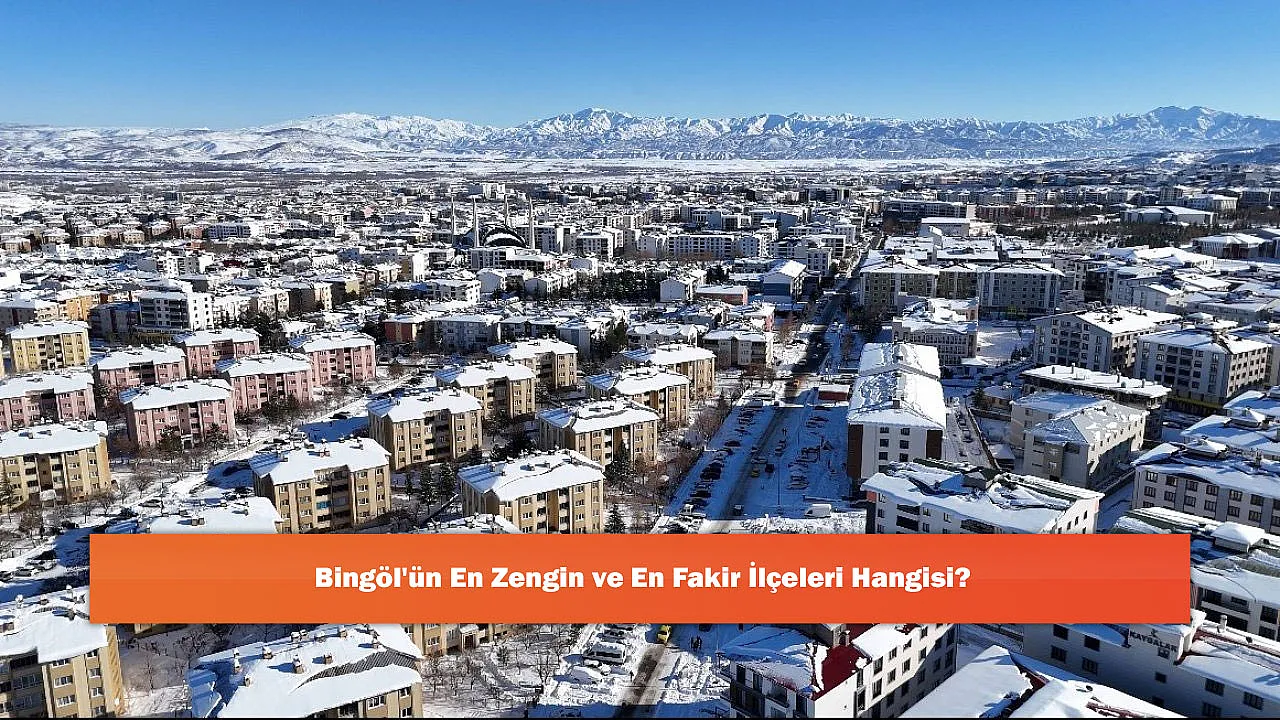 Bingöl'ün En Zengin ve En Fakir İlçeleri Hangisi?