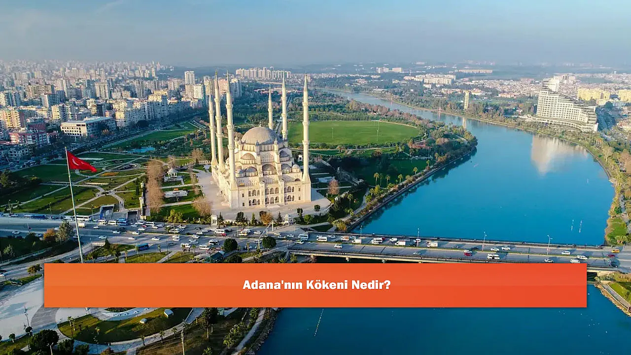 Adana'nın Kökeni Nedir?