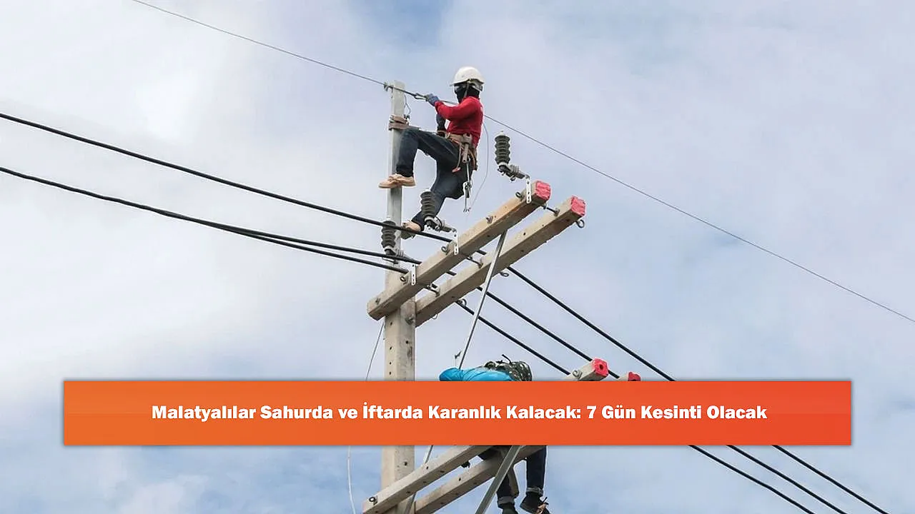 Malatyalılar Sahurda ve İftarda Karanlık Kalacak: 7 Gün Kesinti Olacak