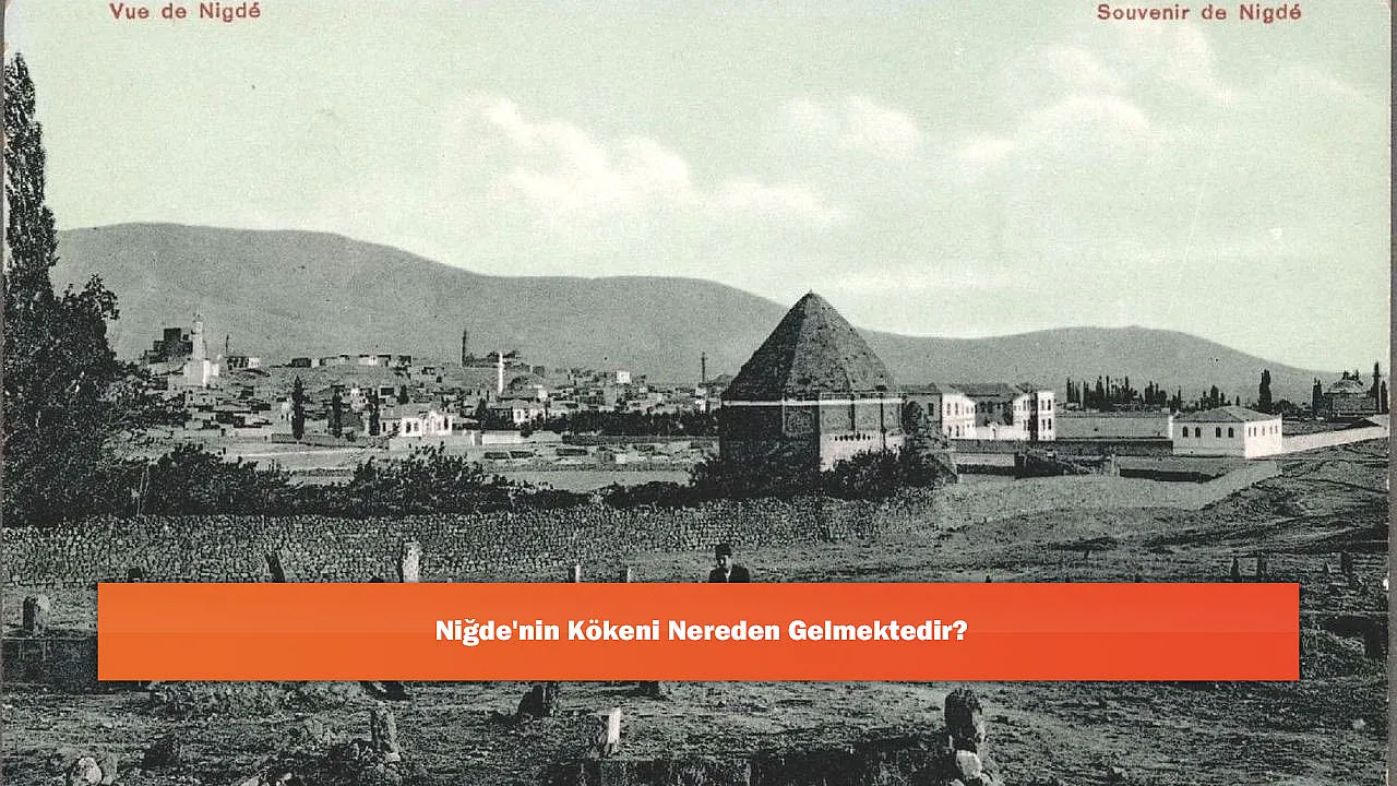 Niğde'nin Kökeni Nereden Gelmektedir?