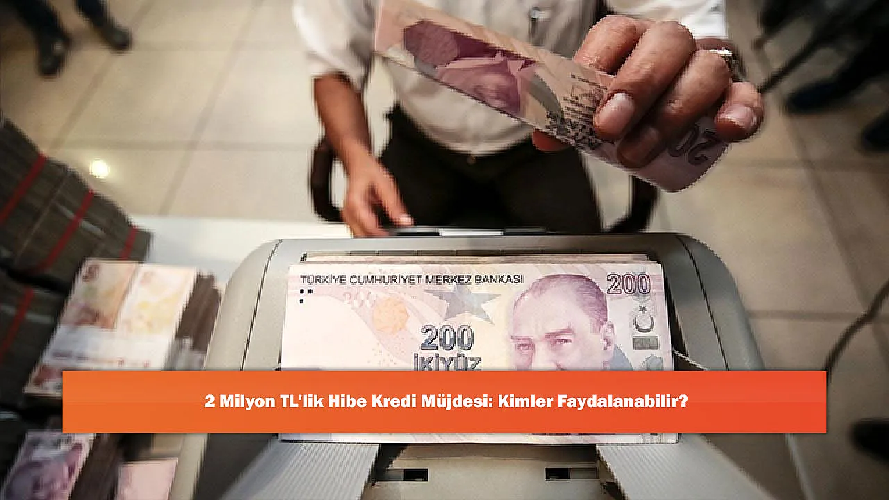 2 Milyon TL'lik Hibe Kredi Müjdesi: Kimler Faydalanabilir?