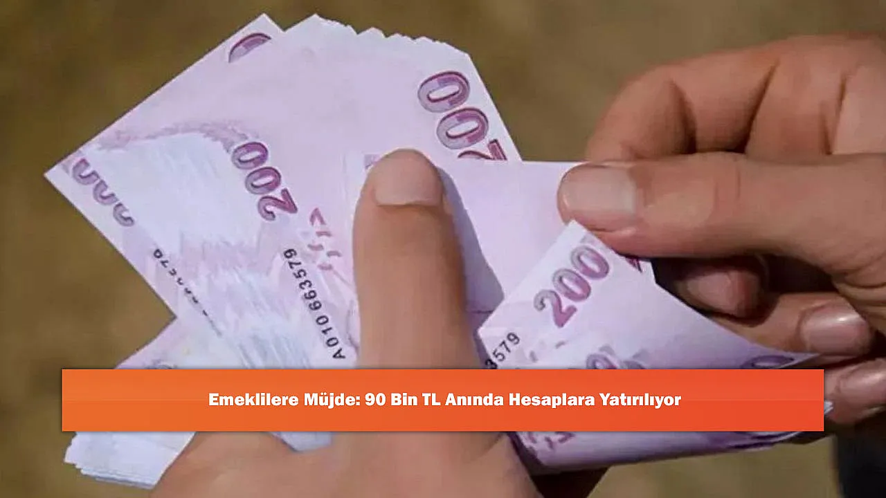 Emeklilere Müjde: 90 Bin TL Anında Hesaplara Yatırılıyor