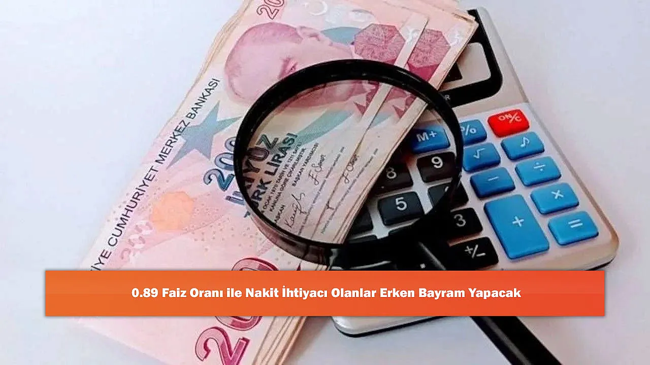 0.89 Faiz Oranı ile Nakit İhtiyacı Olanlar Erken Bayram Yapacak