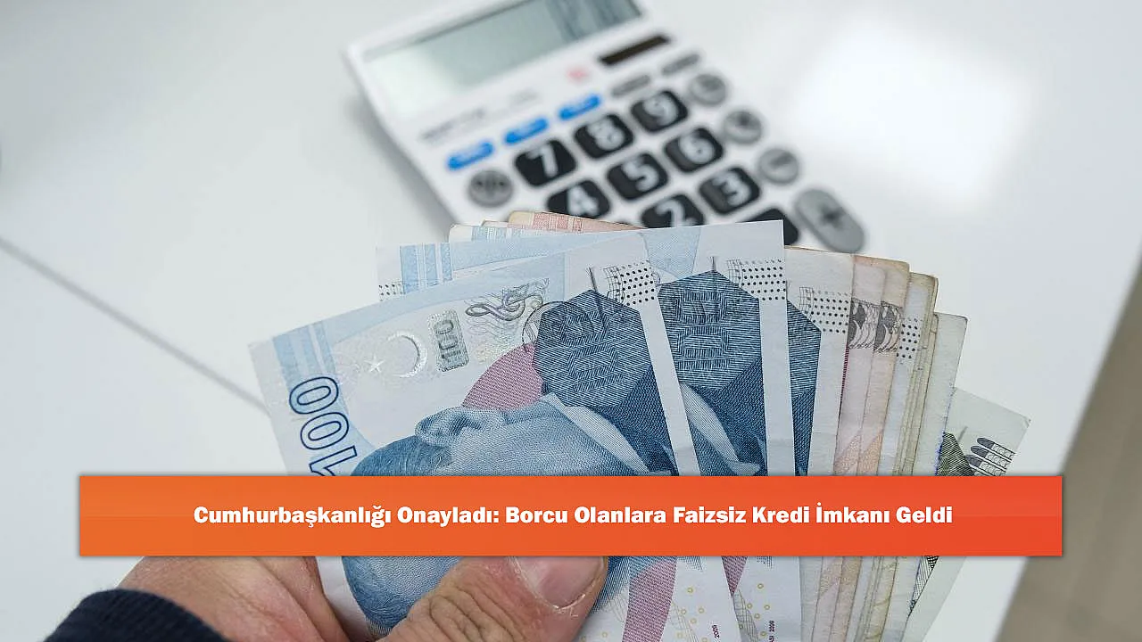 Cumhurbaşkanlığı Onayladı: Borcu Olanlara Faizsiz Kredi İmkanı Geldi