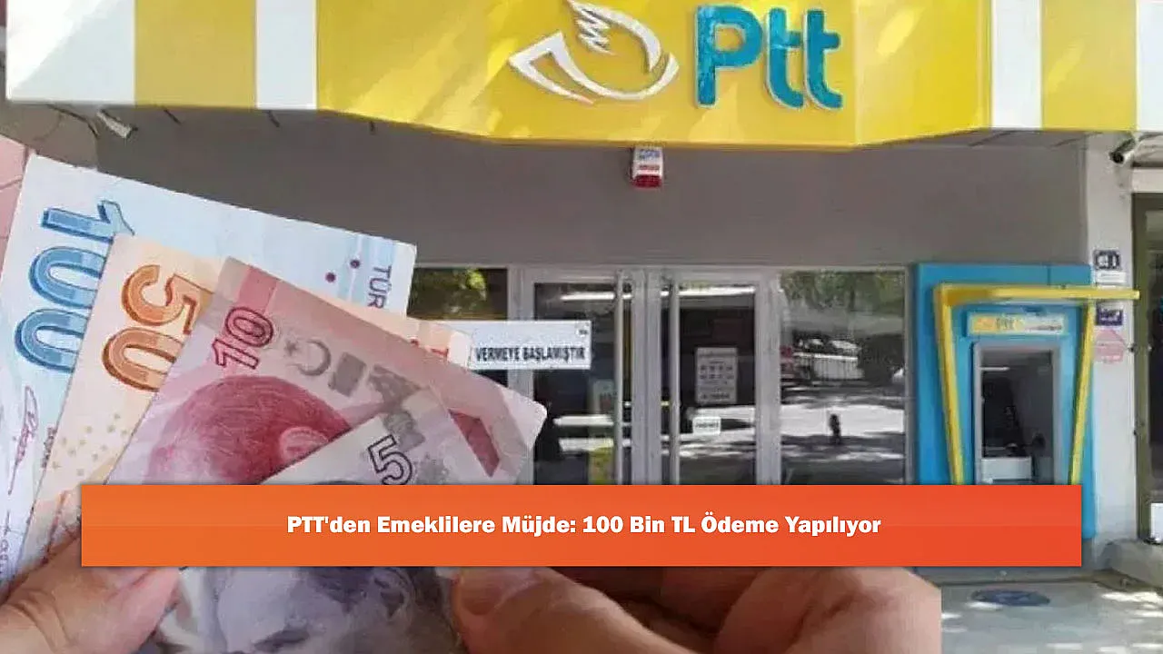 PTT'den Emeklilere Müjde: 100 Bin TL Ödeme Yapılıyor