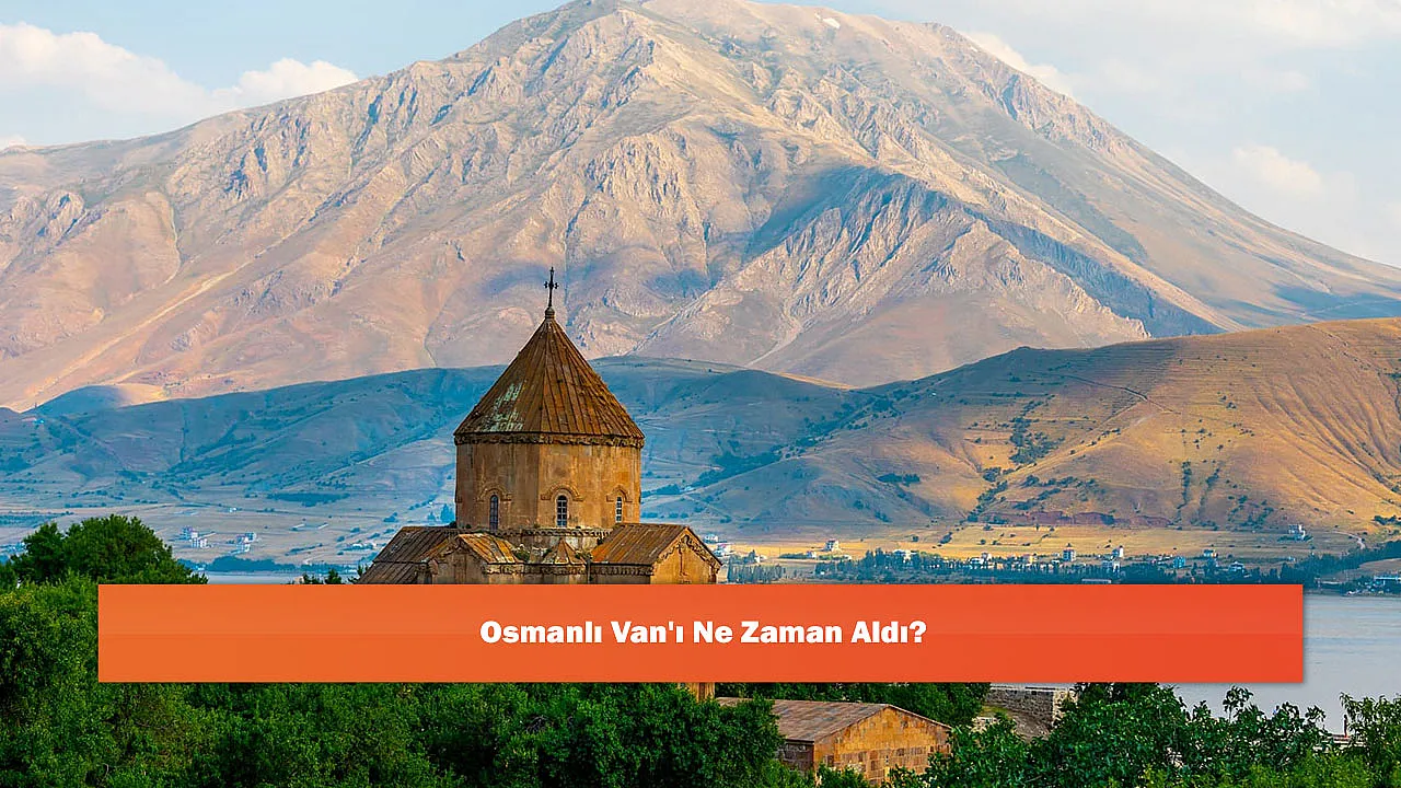 Osmanlı Van'ı Ne Zaman Aldı?