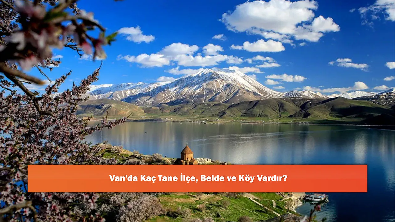 Van'da Kaç Tane İlçe, Belde ve Köy Vardır?