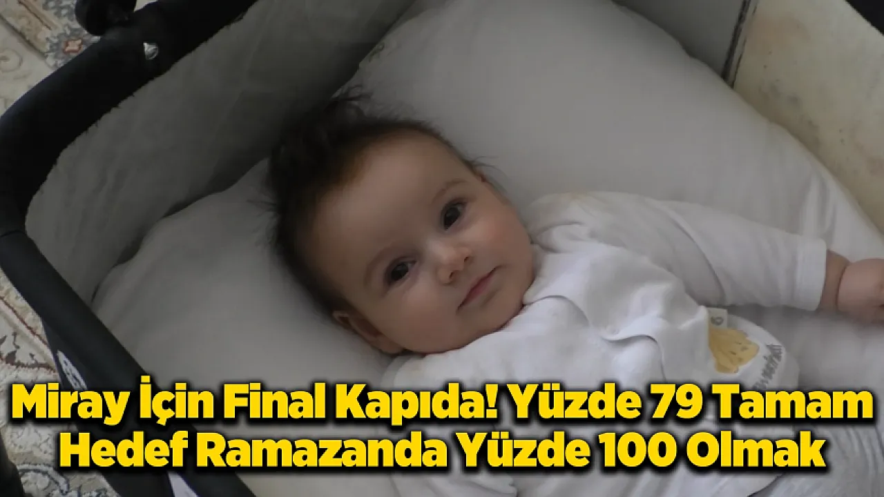 Bu Bayram Miray'ın Bayramı Olsun! Yüzde 79'luk Umut Yolculuğunda Son Adım!
