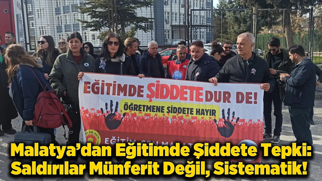 Malatya'da Eğitimcilerden Güvenlik İsyanı: Okullar Şiddete Teslim Edilmeyecek