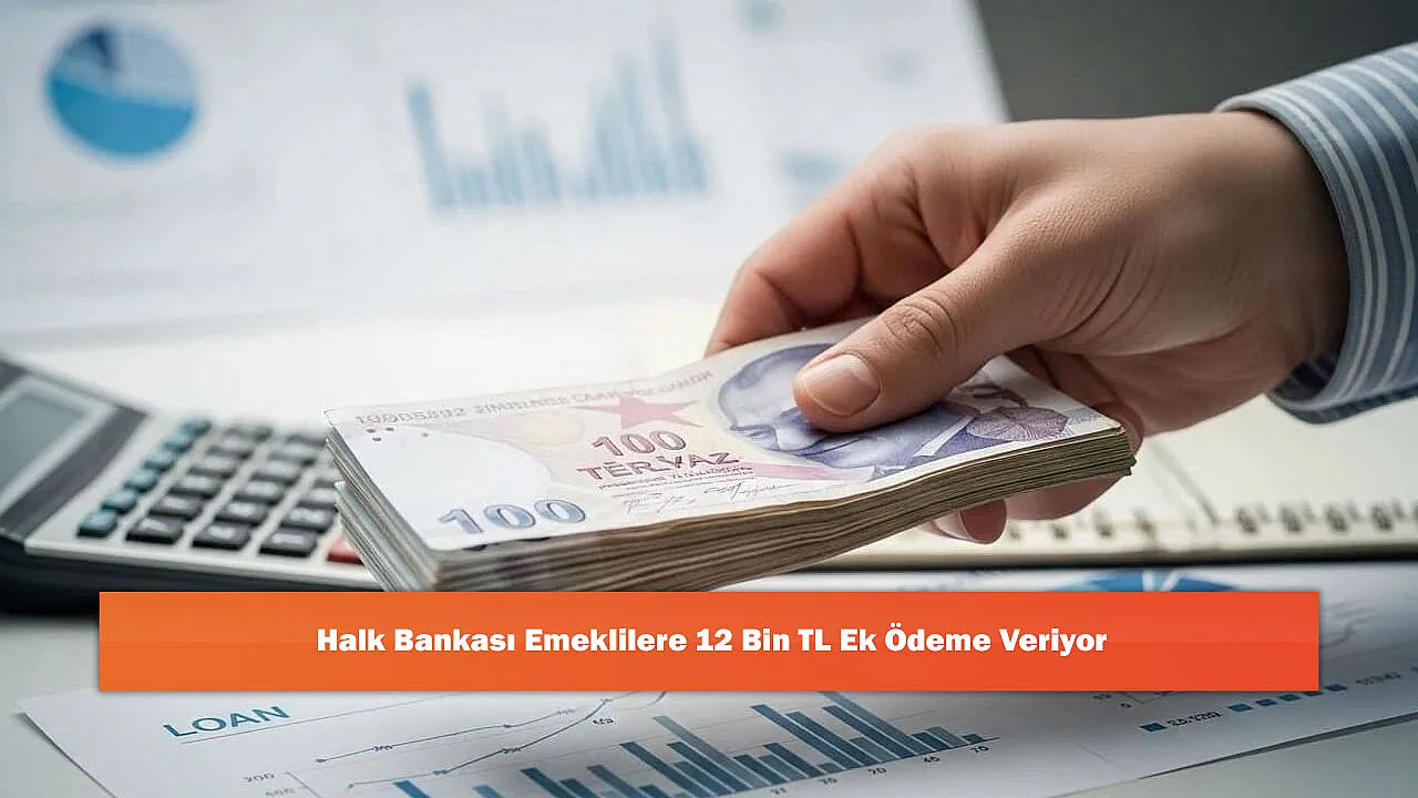Halk Bankası Emeklilere 12 Bin TL Ek Ödeme Veriyor