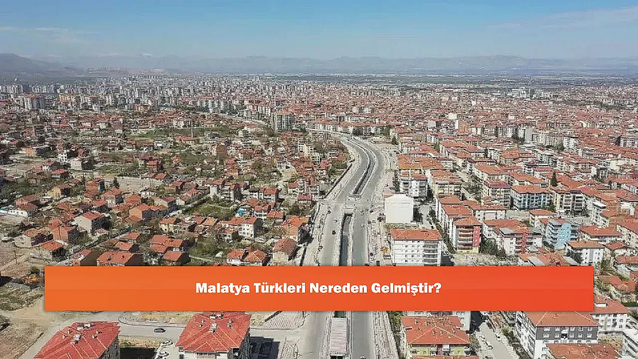 Malatya Türkleri Nereden Gelmiştir?