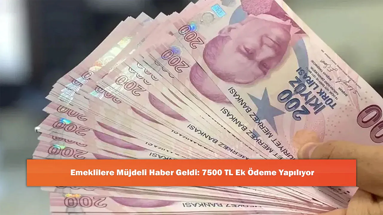 Emeklilere Müjdeli Haber Geldi: 7500 TL Ek Ödeme Yapılıyor