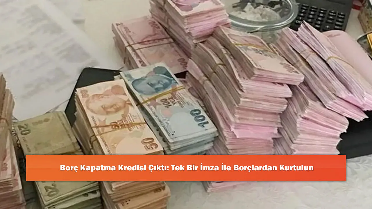 Borç Kapatma Kredisi Çıktı: Tek Bir İmza İle Borçlardan Kurtulun