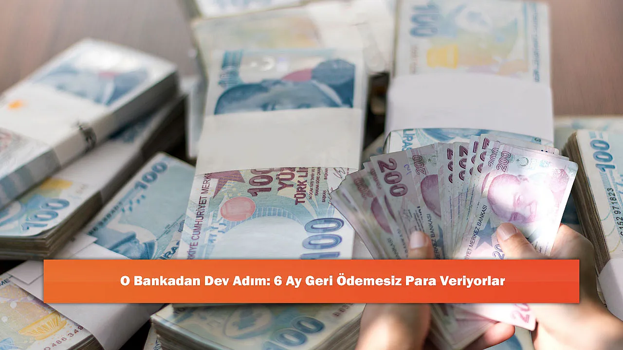 O Bankadan Dev Adım: 6 Ay Geri Ödemesiz Para Veriyorlar