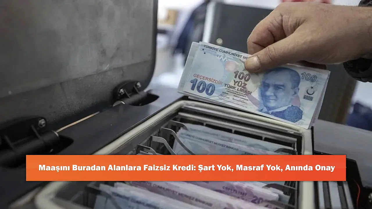 Maaşını Buradan Alanlara Faizsiz Kredi: Şart Yok, Masraf Yok, Anında Onay