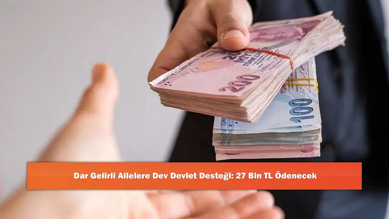 Dar Gelirli Ailelere Dev Devlet Desteği: 27 Bin TL Ödenecek