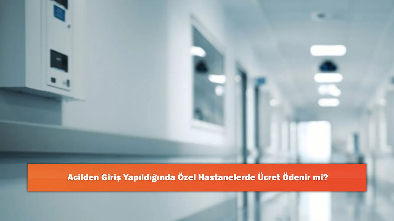 Acilden Giriş Yapıldığında Özel Hastanelerde Ücret Ödenir mi?