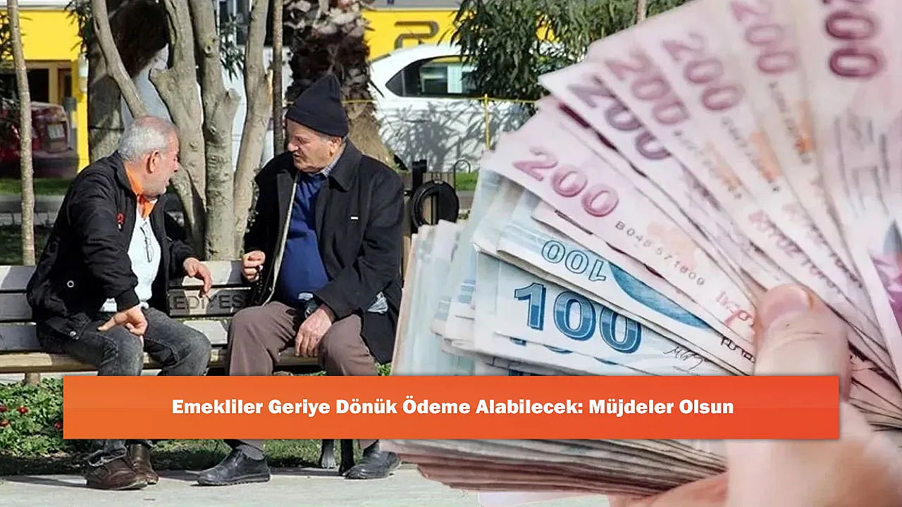 Emekliler Geriye Dönük Ödeme Alabilecek: Müjdeler Olsun
